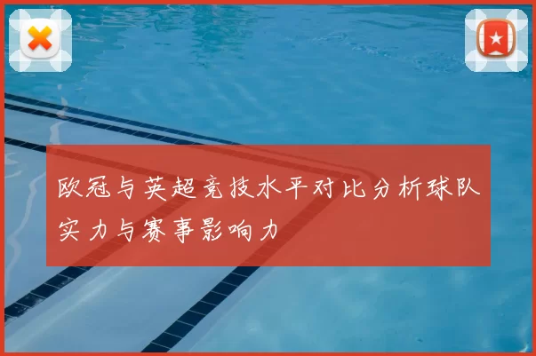 欧冠与英超竞技水平对比分析球队实力与赛事影响力