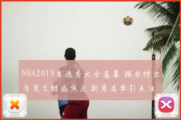 NBA2019年选秀大会落幕 佩尔特尔与莫兰特成焦点 新秀名单引关注
