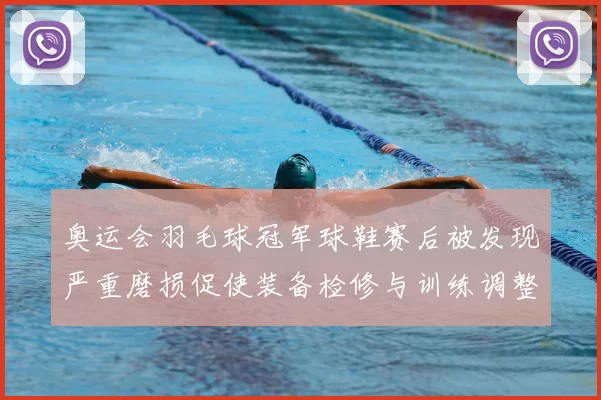 奥运会羽毛球冠军球鞋赛后被发现严重磨损促使装备检修与训练调整